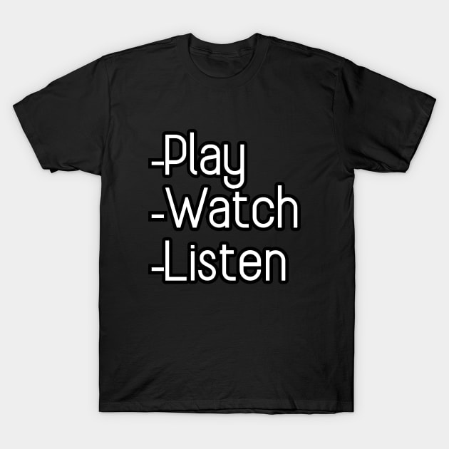 Play Watch Listen T-Shirt by Word and Saying